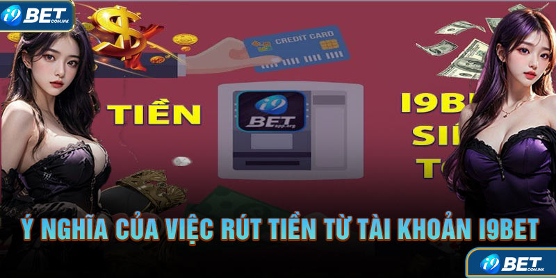 Ý nghĩa của việc rút tiền từ tài khoản I9BET