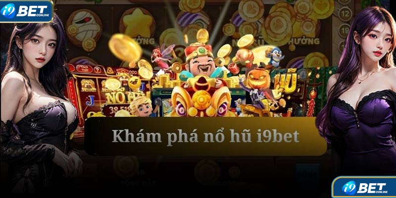 Nổ hũ Thần Tài là cái tên được yêu thích nhất tại i9bet hiện nay