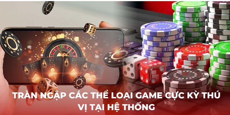 Tràn ngập các thể loại game cực kỳ thú vị tại hệ thống