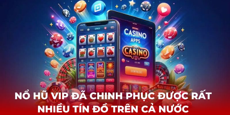 Tựa game Nổ hũ VIP đã chinh phục được rất nhiều tín đồ trên cả nước